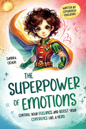 The Superpower of Emotions: Control your Feelings and Boost your Confidence like a Hero