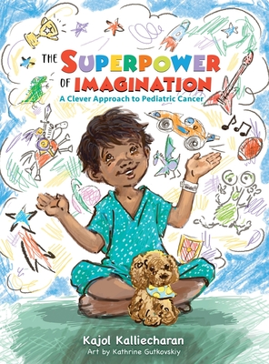 The Superpower of Imagination: A Clever Approach to Pediatric Cancer - Kalliecharan, Kajol C