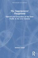 The Superpowers' Playground: Djibouti and Geopolitics of the Indo-Pacific in the 21st Century