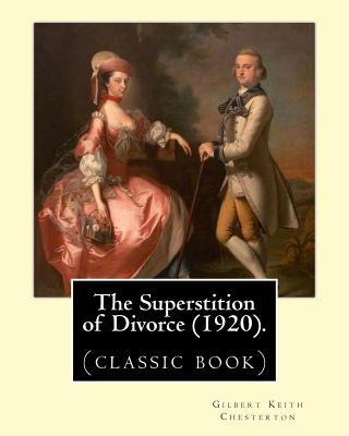 The Superstition of Divorce (1920).By: Gilbert Keith Chesterton: (classic book) - Chesterton, G K