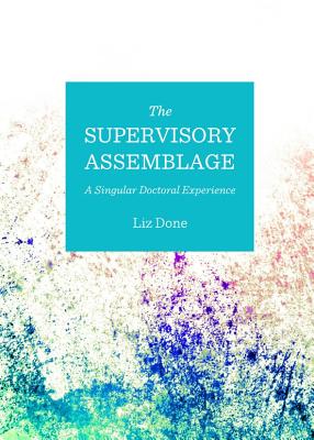 The Supervisory Assemblage: A Singular Doctoral Experience - Done, Elizabeth J.