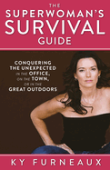 The Superwoman's Survival Guide: Conquering the Unexpected in the Office, on the Town, or in the Great Outdoors