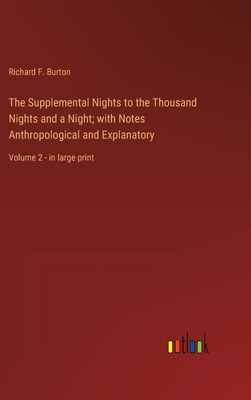 The Supplemental Nights to the Thousand Nights and a Night; with Notes Anthropological and Explanatory: Volume 2 - in large print - Burton, Richard F