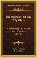 The Suppliant of the Holy Ghost: A Paraphrase of the Veni Sancte Spiritus (1878)