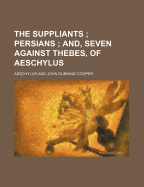 The Suppliants; Persians And, Seven Against Thebes, of Aeschylus