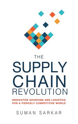 The Supply Chain Revolution: Innovative Sourcing and Logistics for a Fiercely Competitive World - Sarkar, Suman, and Lane, Christopher, Professor (Read by)