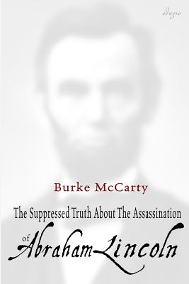 The Suppressed Truth About the Assassination of Abraham Lincoln - McCarty, Burke, and Garner, William (Editor)