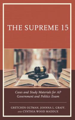 The Supreme 15: Cases and Study Materials for AP Government and Politics Exam - Oltman, Gretchen, and Graff, Johnna L, and Maddux, Cynthia Wood