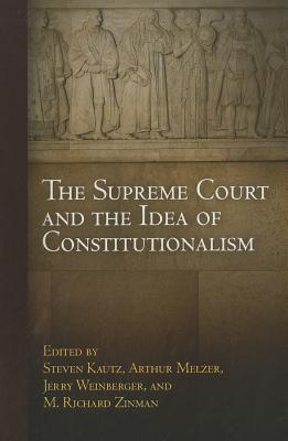 The Supreme Court and the Idea of Constitutionalism - Kautz, Steven (Editor), and Melzer, Arthur (Editor), and Weinberger, Jerry (Editor)