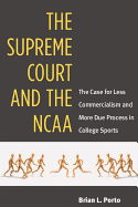 The Supreme Court and the NCAA: The Case for Less Commercialism and More Due Process in College Sports - Porto, Brian L