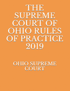 The Supreme Court of Ohio Rules of Practice 2019 - Naumcenko, Evgenia (Editor), and Supreme Court, Ohio