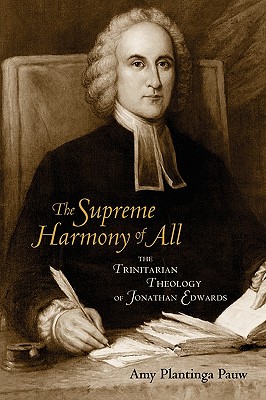 The Supreme Harmony of All: The Trinitarian Theology of Jonathan Edwards - Pauw, Amy Plantinga, Professor