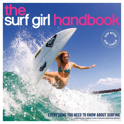 The Surf Girl Handbook: Everything You Need to Know about Surfing - Searle, Louise, and Gilmore, Stephanie, Professor (Foreword by)