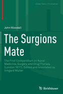 The Surgions Mate: The First Compendium on Naval Medicine, Surgery and Drug Therapy (London 1617). Edited and Annotated by Irmgard Mller