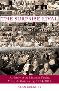 The Surprise Rival: A History of the Education Faculty, Monash University, 1964-2014