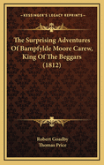 The Surprising Adventures of Bampfylde Moore Carew, King of the Beggars (1812)