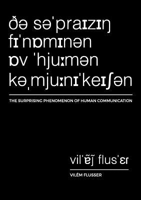 The Surprising Phenomenon of Human Communication - Flusser, Vilem, and Maltez-Novaes, Rodrigo (Series edited by)