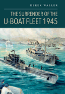 The Surrender of the U-Boat Fleet 1945