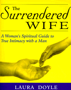 The Surrendered Wife: A Woman's Spiritual Guide to True Intimacy with a Man - Doyle, Laura, and Gordon, Christine (Editor)