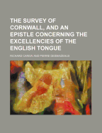 The Survey of Cornwall, And, an Epistle Concerning the Excellencies of the English Tongue (Classic Reprint)