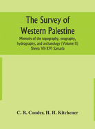 The survey of western Palestine: memoirs of the topography, orography, hydrography, and archaeology (Volume II) Sheets VII-XVI Samaria