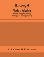 The survey of western Palestine: memoirs of the topography, orography, hydrography, and archaeology (Volume III)