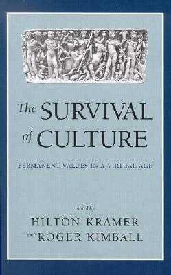 The Survival of Culture: Permanent Values in a Virtual Age - Kimball, Roger (Editor), and Kramer, Hilton, Mr. (Editor)