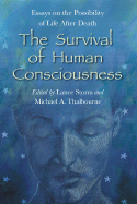 The Survival of Human Consciousness: Essays on the Possibility of Life After Death