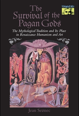 The Survival of the Pagan Gods: The Mythological Tradition and Its Place in Renaissance Humanism and Art - Seznec, Jean, and Sessions, Barbara F (Translated by)