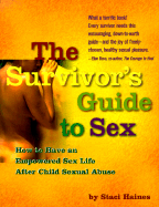 The Survivor's Guide to Sex: How to Create Your Own Empowered Sexuality After Childhood Sexual Abuse