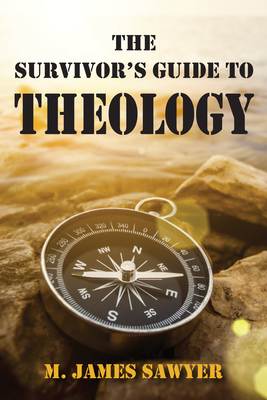 The Survivor's Guide to Theology - Sawyer, M James