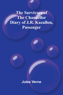 The Survivors of the Chancellor: Diary of J.R. Kazallon, Passenger