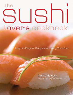 The Sushi Lover's Cookbook - Umemura, Yumi, and Baker, Tom, and Murata, Noboru (Photographer)