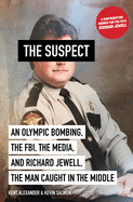 The Suspect: An Olympic Bombing, the Fbi, the Media, and Richard Jewell, the Man Caught in the Middle