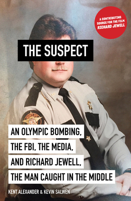 The Suspect: An Olympic Bombing, the Fbi, the Media, and Richard Jewell, the Man Caught in the Middle - Alexander, Kent, and Salwen, Kevin