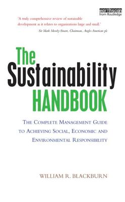 The Sustainability Handbook: The Complete Management Guide to Achieving Social, Economic and Environmental Responsibility - Blackburn, William R.