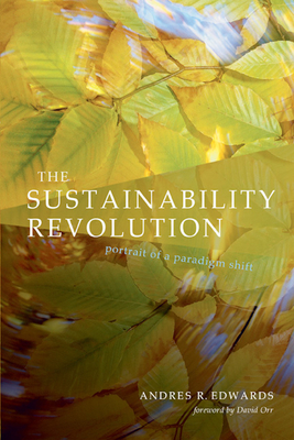 The Sustainability Revolution: Portrait of a Paradigm Shift - Edwards, Andres R, and Orr, David W (Foreword by)