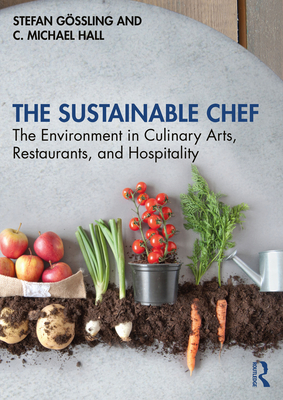 The Sustainable Chef: The Environment in Culinary Arts, Restaurants, and Hospitality - Gssling, Stefan, and Hall, C Michael