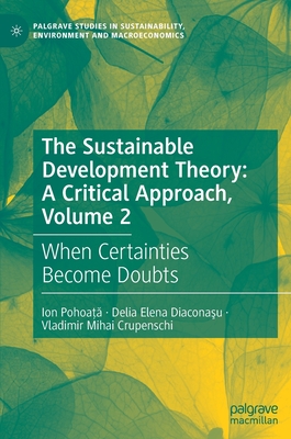 The Sustainable Development Theory: A Critical Approach, Volume 2: When Certainties Become Doubts - Pohoata, Ion, and Diaconasu, Delia Elena, and Crupenschi, Vladimir Mihai