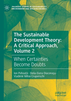 The Sustainable Development Theory: A Critical Approach, Volume 2: When Certainties Become Doubts - Pohoata, Ion, and Diaconasu, Delia Elena, and Crupenschi, Vladimir Mihai