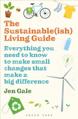 The Sustainable(ish) Living Guide: Everything you need to know to make small changes that make a big difference - Gale, Jen
