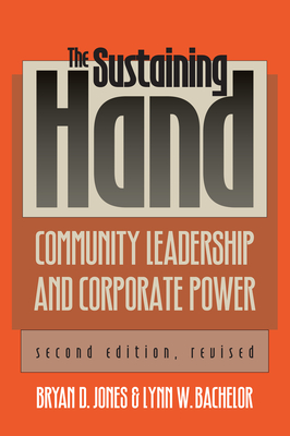 The Sustaining Hand: Community Leadership and Corporate Power?second Edition, Revised - Jones, Bryan D, and Bachelor, Lynn W