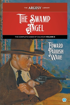 The Swamp Angel: The Complete Cases of Calhoun, Volume 2 - Ware, Edward Parrish, and Sampson, Robert (Introduction by), and Follett, F M