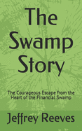 The Swamp Story: The Courageous Escape from the Heart of the Financial Swamp
