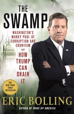 The Swamp: Washington's Murky Pool of Corruption and Cronyism and How Trump Can Drain It - Bolling, Eric