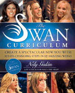 The Swan Curriculum: Create a Spectacular New You with 12 Life-Changing Steps in 12 Amazing Weeks