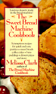 The Sweet Bread Machine Cookbook - Clark, Melissa