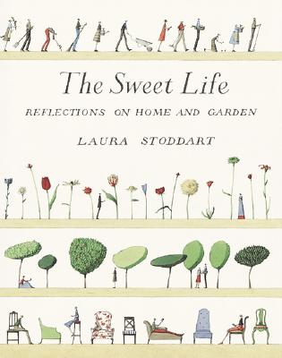 The Sweet Life: Reflections on Home and Garden - Stoddart, Laura