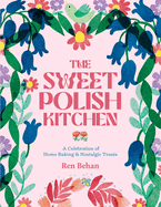 The Sweet Polish Kitchen: A Celebration of Home Baking and Nostalgic Treats