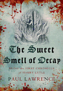 The Sweet Smell of Decay: Being the First Chronicle of Harry Lytle